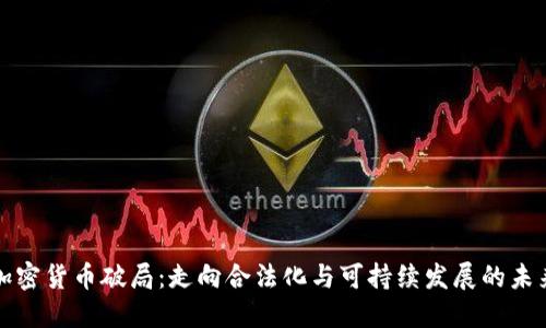 加密货币破局：走向合法化与可持续发展的未来